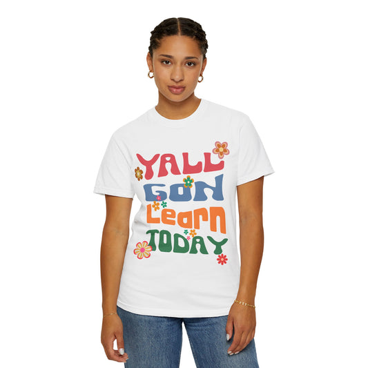 Yall Gon Learn Today T-shirt